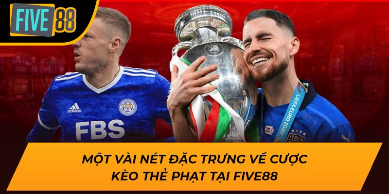 Tỷ Lệ Cược Cao, Cơ Hội Thắng Lớn Khi Vào Kèo Thẻ Phạt Cùng Five88 1 Một vài nét đặc trưng về cược kèo thẻ phạt tại Five88