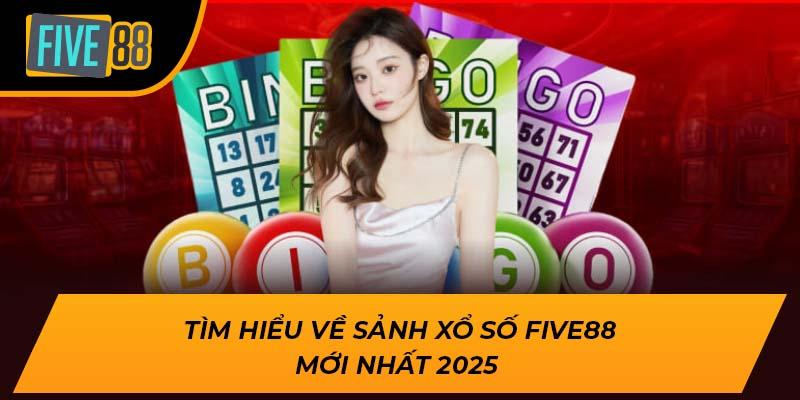Xổ Số Five88 – Sân Chơi May Mắn Hấp Dẫn Dành Cho Mọi Người 1 Tìm hiểu về sảnh xổ số Five88 mới nhất 2025